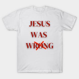 Jesus Was Wrong T-Shirt